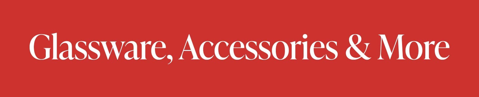 Glassware, Accessories & More