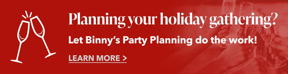 Let Binny's Party Planning plan your holiday gatherings.